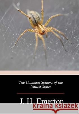 The Common Spiders of the United States J. H. Emerton J 9781718675872