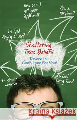 Shattering Toxic Beliefs - Discovering God's Love For You Johnson, Scott 9781718680975