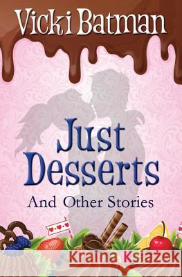 Just Desserts and Other Stories: From sassy writer Vicki Batman comes eleven very short tales with a dash of humor. Baldwin, Kat 9781718719309 Createspace Independent Publishing Platform