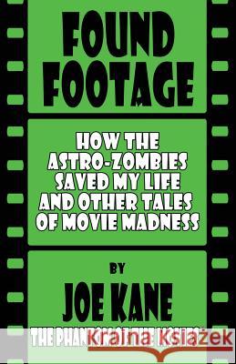 Found Footage: How the Astro-Zombies Saved My Life and Other Tales of Movie Madness Joe Kane 9781718731592 Createspace Independent Publishing Platform