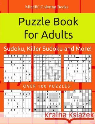 Puzzle Book for Adults: Sudoku, Killer Sudoku and More: 100 Sudoku and Sudoku Variant Puzzles Mindful Colorin 9781718732391 Createspace Independent Publishing Platform