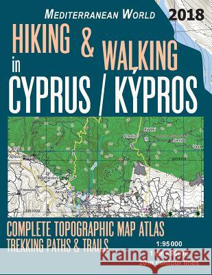 Hiking & Walking in Cyprus / Kypros Complete Topographic Map Atlas 1: 95000 Trekking Paths & Trails Mediterranean World: Trails, Hikes & Walks Topogra Sergio Mazitto 9781718854741 Createspace Independent Publishing Platform