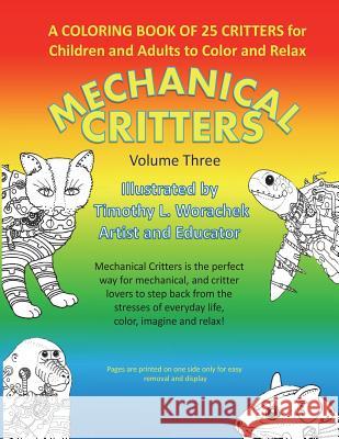 Mechanical Critters Volume Three: Coloring Book for Children and Adults Timothy L. Worachek 9781718856547