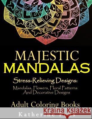 Majestic Mandalas: Stress-Relieving Designs: Mandalas, Flowers, Floral Patterns, Decorative Designs, Paisley Patterns (An Adult Coloring Adult Coloring Creations Catherine Pens 9781718909137