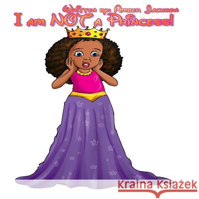 I am NOT a Princess! Jackson, Amber 9781718925632 Createspace Independent Publishing Platform