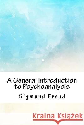 A General Introduction to Psychoanalysis Sigmund Freud 9781718936799