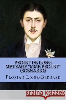 Projet de long métrage Mme Proust: Scénario Liger-Bernard, Florian 9781718956711