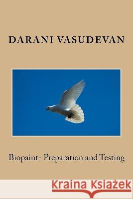 Biopaint- Preparation and Testing Darani Vasudevan 9781719030373 Createspace Independent Publishing Platform