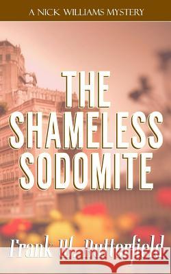 The Shameless Sodomite Frank W. Butterfield 9781719055581