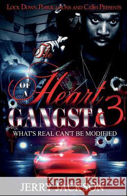 The Heart of a Gangsta 3: What's Real Can't Be Modified Jerry Jackson 9781719306171 Createspace Independent Publishing Platform