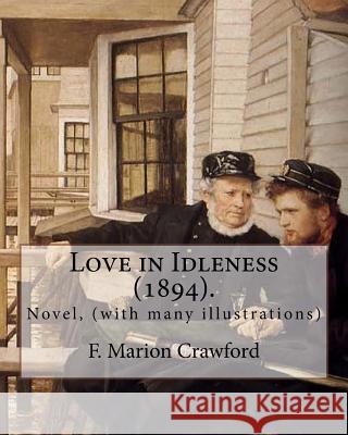 Love in Idleness (1894). By: F. Marion Crawford: Novel, (with many illustrations) Crawford, F. Marion 9781719312066