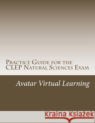 Practice Guide for the CLEP Natural Sciences Exam Avatar Virtual Learning 9781719409087 Createspace Independent Publishing Platform