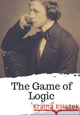 The Game of Logic Lewis Carroll 9781719445337 Createspace Independent Publishing Platform