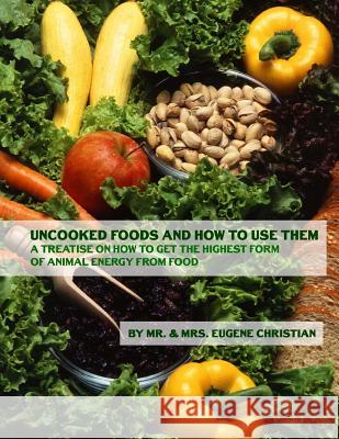 Uncooked Foods and How To Use Them: A Treatise On How To Get the Highest Form of Animal Energy From Food Christian, Eugene 9781719456579