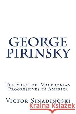 George Pirinsky: The Voice of Macedonian Progressives in America Victor Sinadinoski 9781719493994 Createspace Independent Publishing Platform