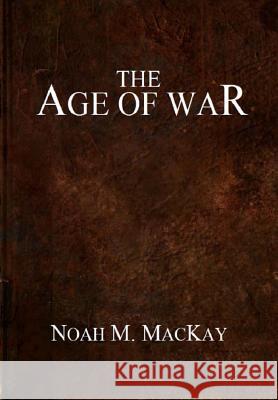 Age of War (Anthology Edition) Noah M. MacKay 9781719505086 Createspace Independent Publishing Platform