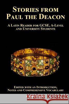 Stories from Paul the Deacon: A Latin Reader for GCSE, A-Level and University Students: Edited with an Introduction, Notes and Comprehensive Vocabul Gabb, Sean 9781719512596 Createspace Independent Publishing Platform