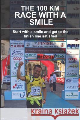 The 100 Km Race with a Smile: Start with a Smile and Get to the Finish Line Satisfied Luca Riva 9781719833837