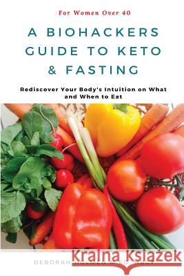 The Biohackers Guide to Keto and Fasting for Women Over 40: Rediscover Your Body's Intuition on What and When To Eat Hill, Richard 9781719875509