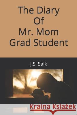 The Diary of Mr. Mom Grad Student Steven Charles Hirschfeld J. S. Salk 9781719882217