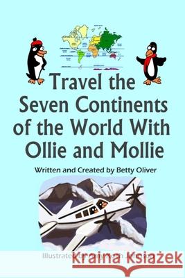 Travel the Seven Continents of the World With Ollie and Mollie Amy Koch Johnson Betty Oliver 9781719962544