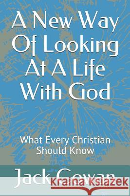 A New Way of Looking at a Life with God: What Every Christian Should Know Enedina Aguilar Jack Cowan 9781720018285