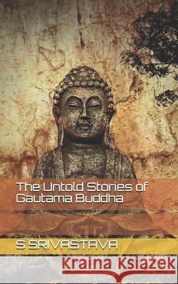 The Untold Stories of Gautama Buddha S. Srivastava 9781720022275