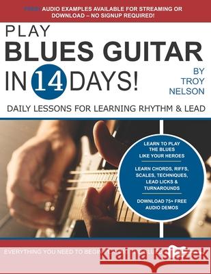 Play Blues Guitar in 14 Days: Daily Lessons for Learning Blues Rhythm and Lead Guitar in Just Two Weeks! Troy Nelson 9781720038290