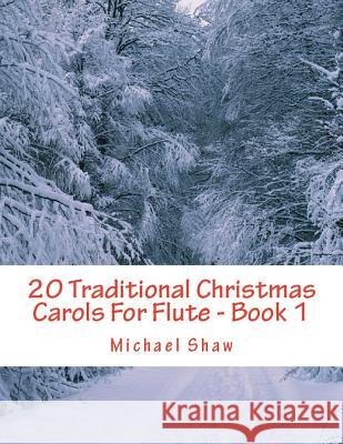20 Traditional Christmas Carols For Flute - Book 1: Easy Key Series For Beginners Shaw, Michael 9781720046899