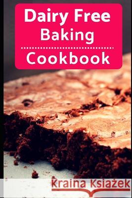 Dairy Free Baking Cookbook: Easy and Delicious Dairy Free Baking and Dessert Recipes Karen Evans 9781720049517