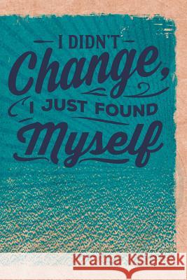 I Didn't Change, I Just Found Myself Erik Watts 9781720061274 Independently Published