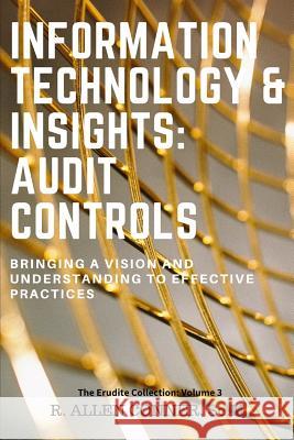 Information Technology & Insights: Audit Controls: Bringing a Vision and Understanding to Effective Practices R. Allen Conner 9781720081883 Independently Published