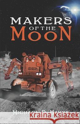 Makers of the Moon Michael D. Hayes 9781720107880