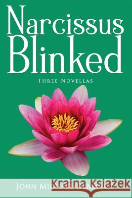 Narcissus Blinked: Three Novellas John Michael DeMarco 9781720167051