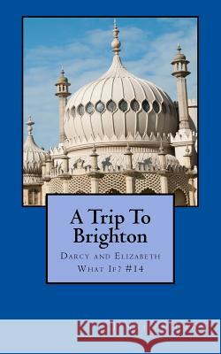 A Trip To Brighton: Darcy and Elizabeth What If? #14 Lang, Jennifer 9781720308256