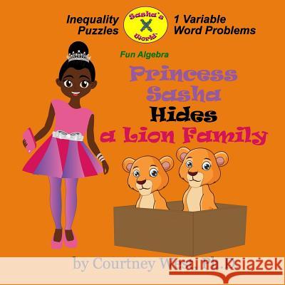Princess Sasha Hides a Lion Family: Fun Algebra: Inequality Puzzles Dr Courtney West 9781720333739 Createspace Independent Publishing Platform