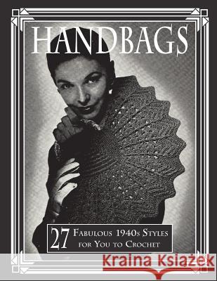 Handbags: 27 Fabulous 1940s Styles for You to Crochet Art of the Needle Publishing 9781720533221 Createspace Independent Publishing Platform