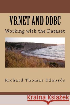 VB.NET and ODBC: Working with the Dataset Richard Thomas Edwards 9781720556329 Createspace Independent Publishing Platform