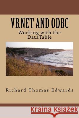 VB.NET and ODBC: Working with the Datatable Richard Thomas Edwards 9781720556732 Createspace Independent Publishing Platform