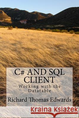 C# And SQL Client: Working with the Datatable Edwards, Richard Thomas 9781720606390 Createspace Independent Publishing Platform