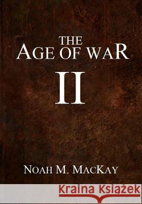 Age of War II (Anthology Edition) Noah M. MacKay 9781720664499 Createspace Independent Publishing Platform