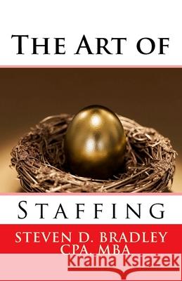 The Art of Staffing Steven D. Bradley 9781720701316
