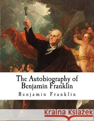 The Autobiography of Benjamin Franklin Benjamin Franklin Charles W. Elliot 9781720706168