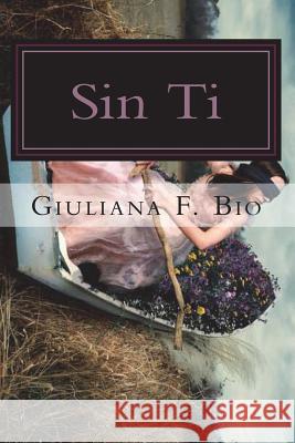 Sin Ti Giuliana Fiorella Bio 9781720762454 Createspace Independent Publishing Platform