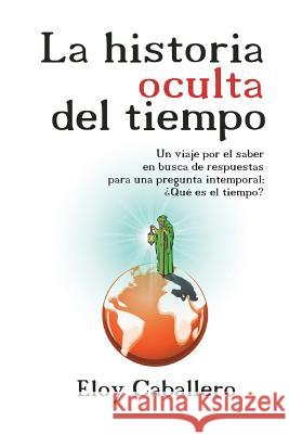 La historia oculta del tiempo Caballero, Eloy 9781720983705 Createspace Independent Publishing Platform