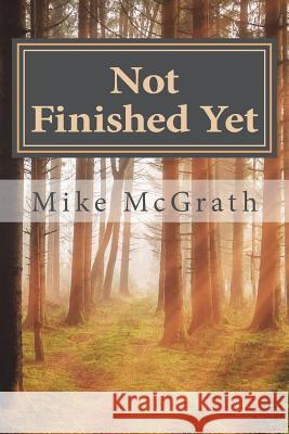 Not Finished Yet: My Personal Victory Over Throat Cancer Mike McGrath 9781721083695