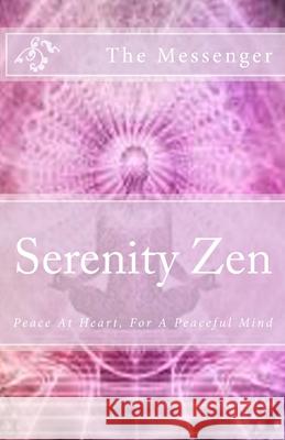 Serenity Zen: Peace At Heart, For A Peaceful Mind The Messenger 9781721093519