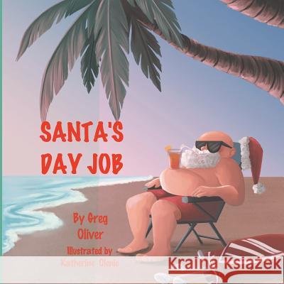 Santa's Day Job Greg J. Oliver Katherine Olenic 9781721176311