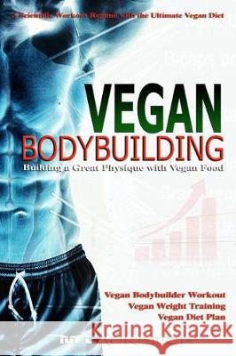 Vegan Bodybuilding: A Scientific Workout Regime with the Ultimate Vegan Diet, Building a Great Physique with Vegan Food, Vegan Bodybuilder M. Laurence 9781721177363