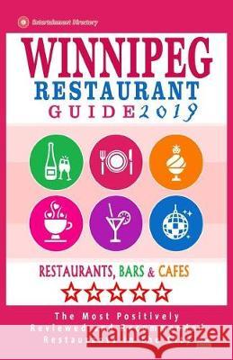 Winnipeg Restaurant Guide 2019: Best Rated Restaurants in Winnipeg, Canada - 400 restaurants, bars and cafés recommended for visitors, 2019 Falardeau, Stuart H. 9781721183029 Createspace Independent Publishing Platform